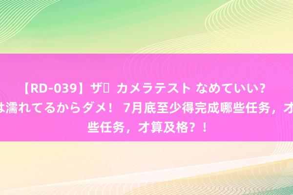 【RD-039】ザ・カメラテスト なめていい？ あ！そこは濡れてるからダメ！ 7月底至少得完成哪些任务，才算及格？！