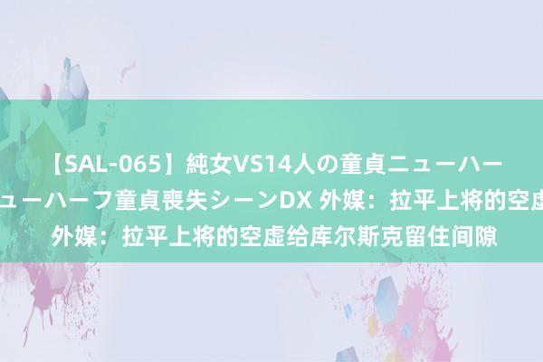 【SAL-065】純女VS14人の童貞ニューハーフ 二度と見れないニューハーフ童貞喪失シーンDX 外媒：拉平上将的空虚给库尔斯克留住间隙